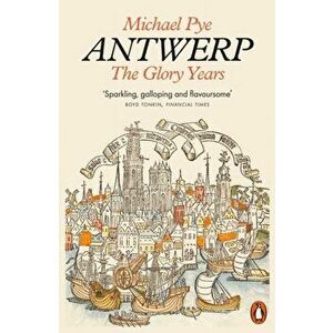 Antwerp. The Glory Years, Paperback - Michael Pye imagine