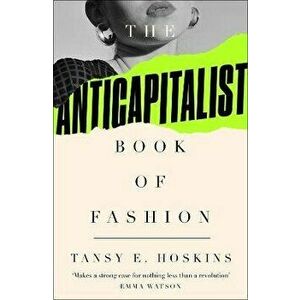 The Anti-Capitalist Book of Fashion. 2 ed, Paperback - Tansy E. Hoskins imagine