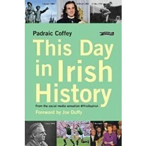 This Day in Irish History. From the social media sensation @thisdayirish, New ed, Paperback - Padraic Coffey imagine