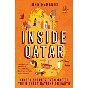 Inside Qatar. Hidden Stories from One of the Richest Nations on Earth, Paperback - John McManus imagine