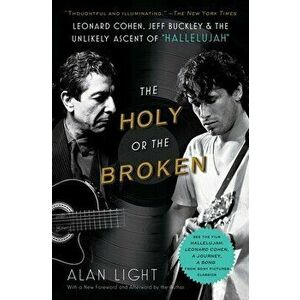 The Holy or the Broken. Leonard Cohen, Jeff Buckley, and the Unlikely Ascent of "Hallelujah", Reissue, Paperback - Alan Light imagine