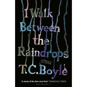 I Walk Between the Raindrops, Paperback - T. C. Boyle imagine