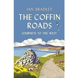 The Coffin Roads. Journeys to the West, Paperback - Ian Bradley imagine
