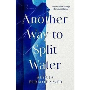 Another Way to Split Water, Paperback - Alycia Pirmohamed imagine
