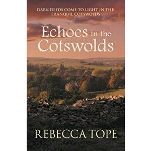 Echoes in the Cotswolds. Dark deeds come to light in the tranquil Cotswolds, Paperback - Rebecca (Author) Tope imagine