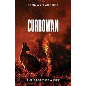 Currowan. The Story of a Fire, Paperback - Bronwyn Adcock imagine