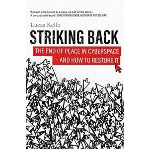 Striking Back. The End of Peace in Cyberspace - And How to Restore It, Hardback - Lucas Kello imagine