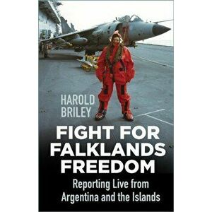 Fight for Falklands Freedom. Reporting Live from Argentina and the Islands, Paperback - Harold Briley imagine