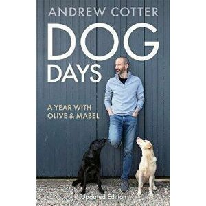 Dog Days. A Year with Olive & Mabel, Paperback - Andrew Cotter imagine