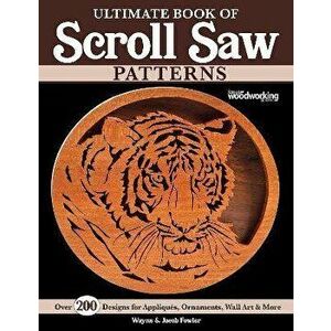 Ultimate Book of Scroll Saw Patterns. Over 200 Designs for Appliques, Ornaments, Wall Art & More, Paperback - Jacob Fowler imagine