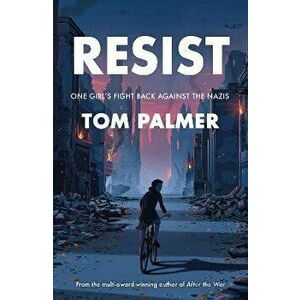 Resist. One Girl's Fight Back Against the Nazis, Paperback - Tom Palmer imagine