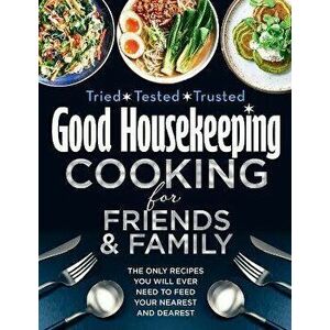 Good Housekeeping Cooking For Friends and Family. The Only Recipes You Will Ever Need to Feed Your Nearest and Dearest, Hardback - Good Housekeeping imagine