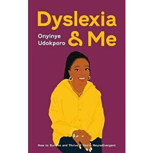 Dyslexia and Me. How to Survive and Thrive if You're Neurodivergent, Paperback - Onyinye Udokporo imagine