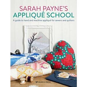 Sarah Payne's Applique School. A Guide to Hand and Machine Applique for Sewers and Quilters, Paperback - Sarah Payne imagine