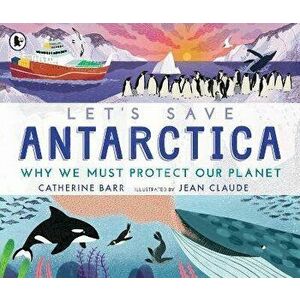 Let's Save Antarctica: Why we must protect our planet, Paperback - Catherine Barr imagine