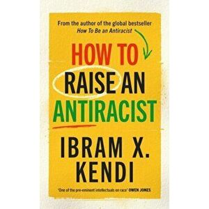 How To Raise an Antiracist. FROM THE GLOBAL MILLION COPY BESTSELLING AUTHOR, Hardback - Ibram X. Kendi imagine