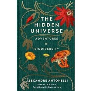 The Hidden Universe. Adventures in Biodiversity, Hardback - Alexandre Antonelli imagine