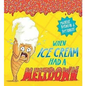 When Ice Cream Had a Meltdown, Paperback - Michelle Robinson imagine