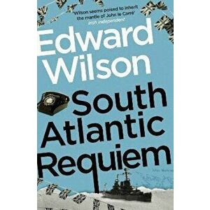 South Atlantic Requiem. A gripping Falklands War espionage thriller by a former special forces officer, Paperback - Edward Wilson imagine