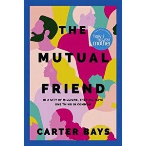 The Mutual Friend. the unmissable debut novel from the co-creator of How I Met Your Mother, Hardback - Carter Bays imagine