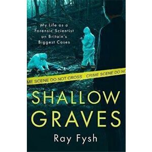 Shallow Graves. My life as a Forensic Scientist on Britain's Biggest Cases, Paperback - Ray Fysh imagine