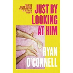 Just By Looking at Him. The filthiest, most hilarious and original novel of the year, Hardback - Ryan O'Connell imagine