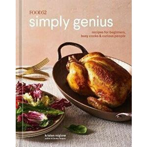 Food52 Simply Genius. Recipes for Beginners, Busy Cooks & Curious People, Hardback - Amanda Hesser imagine