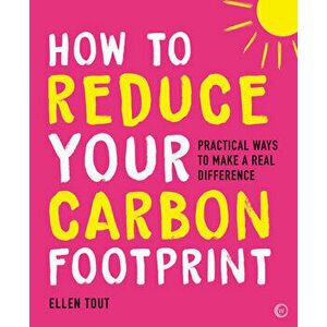 How to Reduce Your Carbon Footprint. Practical Ways to Make a Real Difference, New ed, Paperback - Ellen Tout imagine