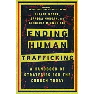 Ending Human Trafficking - A Handbook of Strategies for the Church Today, Paperback - John Cotton Richmond imagine