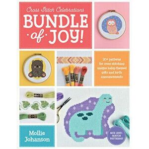 Cross Stitch Celebrations: Bundle of Joy!. 20+ patterns for cross stitching unique baby-themed gifts and birth announcements, Paperback - Mollie Johan imagine