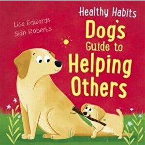 Healthy Habits: Dog's Guide to Helping Others, Hardback - Lisa Edwards imagine