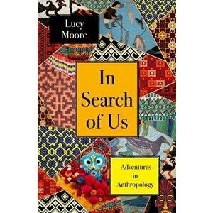 In Search of Us. Adventures in Anthropology, Main, Hardback - Lucy (Author) Moore imagine