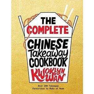 The Complete Chinese Takeaway Cookbook. Over 200 Takeaway Favourites to Make at Home, Hardback - Kwoklyn Wan imagine