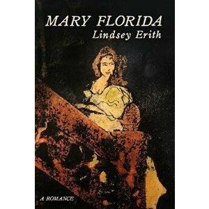 Mary Florida. A Romance, Paperback - Lindsey Erith imagine