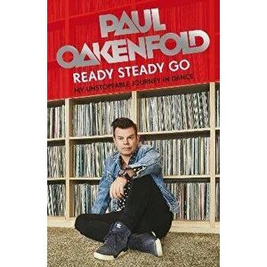 Ready Steady Go. My Unstoppable Journey in Dance, Hardback - Paul Oakenfold imagine