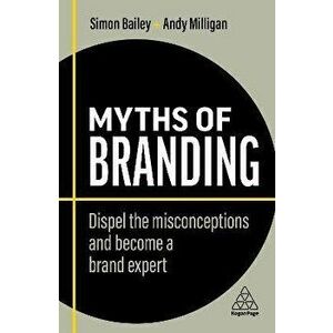 Myths of Branding. Dispel the Misconceptions and Become a Brand Expert, 2 Revised edition, Paperback - Andy Milligan imagine