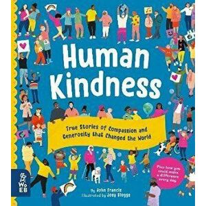 Human Kindness. True Stories of Compassion and Generosity that Changed the World, Hardback - John Francis imagine