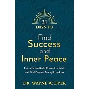 21 Days to Find Success and Inner Peace. Live with Gratitude, Connect to Spirit, and Find Purpose, Strength, and Joy, Paperback - Wayne Dyer imagine