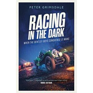 Racing in the Dark. How the Bentley Boys Conquered Le Mans, Paperback - Peter Grimsdale imagine