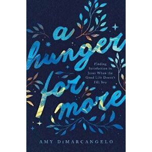 A Hunger for More. Finding Satisfaction in Jesus When the Good Life Doesn't Fill You, Paperback - Amy DiMarcangelo imagine