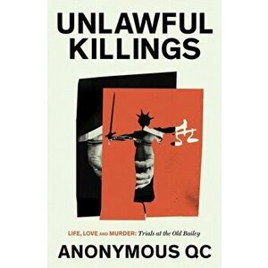 Unlawful Killings. Stories of Life and Death from the Old Bailey, Paperback - Anonymous imagine