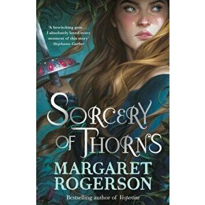 Sorcery of Thorns. Heart-racing fantasy from the New York Times bestselling author of An Enchantment of Ravens, Paperback - Margaret Rogerson imagine