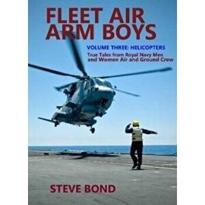 Fleet Air Arm Boys Volume Three. Helicopters - True Tales From royal Navy Men and Women Air and Ground Crew, Hardback - Steve Bond imagine