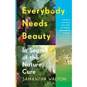 Everybody Needs Beauty. In Search of the Nature Cure, Paperback - Samantha Walton imagine