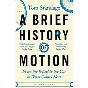 A Brief History of Motion. From the Wheel to the Car to What Comes Next, Paperback - Tom Standage imagine
