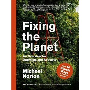 Fixing the Planet. An Overview for Optimists, Paperback - Michael Norton imagine