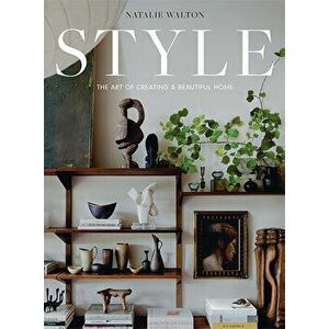 Style: The Art of Creating a Beautiful Home, Hardback - Natalie Walton imagine