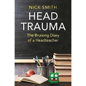 Head Trauma. The Bruising Diary of a Headteacher, Hardback - Nick Smith imagine