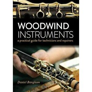 Woodwind Instruments. A practical guide for Technicians and Repairers, Hardback - Daniel Bangham imagine