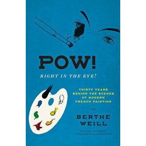 Pow! Right in the Eye!. Thirty Years behind the Scenes of Modern French Painting, Hardback - Berthe Weill imagine